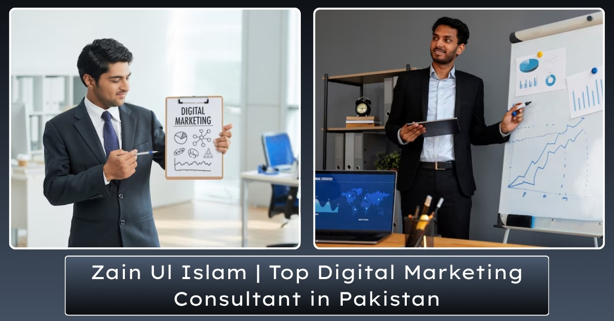 Zain Ul Islam Top Digital Marketing Consultant in Pakistans